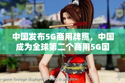 中国发布5G商用牌照，中国成为全球第二个商用5G国家