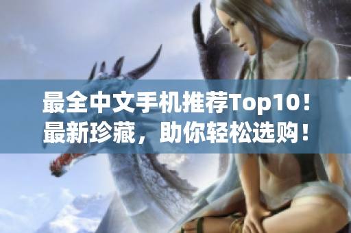 最全中文手机推荐Top10！最新珍藏，助你轻松选购！