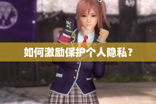 如何激励保护个人隐私？