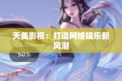 天美影视：打造网络娱乐新风潮