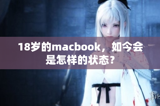 18岁的macbook，如今会是怎样的状态？