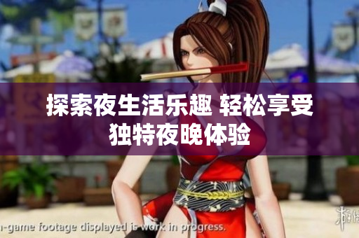 探索夜生活乐趣 轻松享受独特夜晚体验