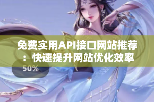 免费实用API接口网站推荐：快速提升网站优化效率