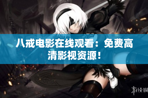 八戒电影在线观看：免费高清影视资源！
