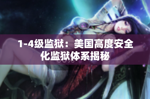 1-4级监狱：美国高度安全化监狱体系揭秘