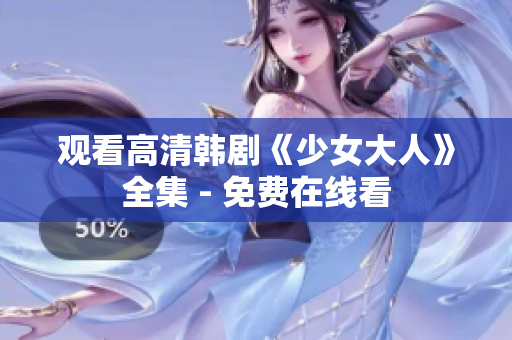 观看高清韩剧《少女大人》全集 - 免费在线看