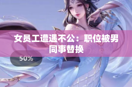 女员工遭遇不公：职位被男同事替换