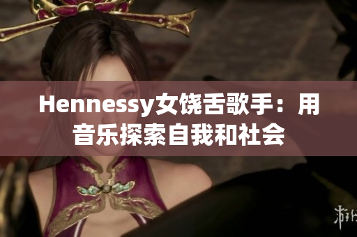 Hennessy女饶舌歌手：用音乐探索自我和社会