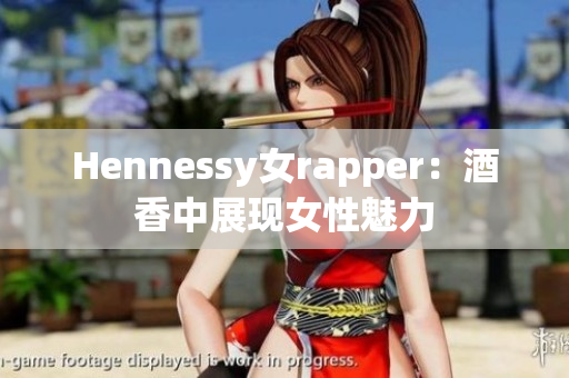 Hennessy女rapper：酒香中展现女性魅力
