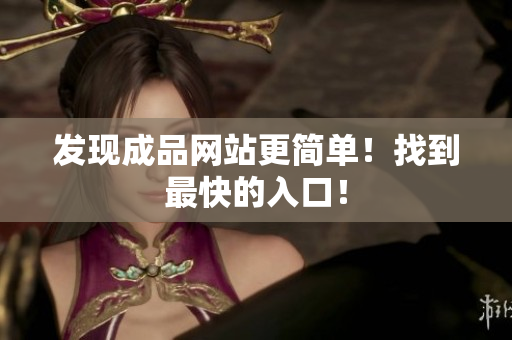 发现成品网站更简单！找到最快的入口！