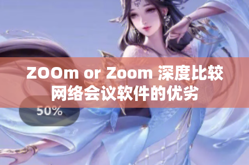 ZOOm or Zoom 深度比较网络会议软件的优劣