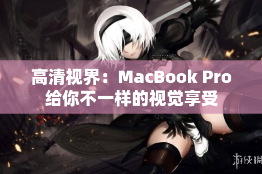 高清视界：MacBook Pro给你不一样的视觉享受