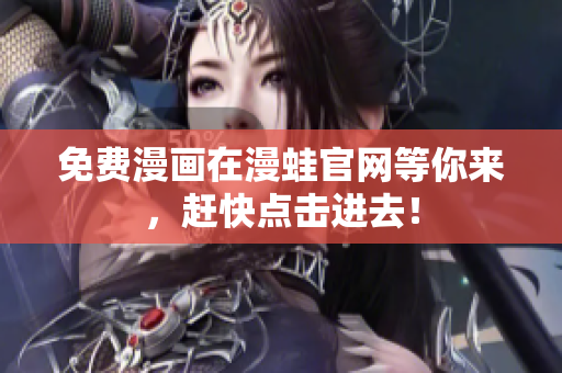 免费漫画在漫蛙官网等你来，赶快点击进去！