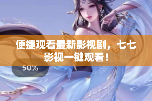 便捷观看最新影视剧，七七影视一键观看！
