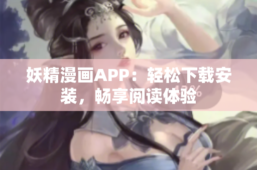 妖精漫画APP：轻松下载安装，畅享阅读体验