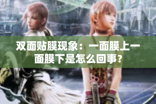 双面贴膜现象：一面膜上一面膜下是怎么回事？