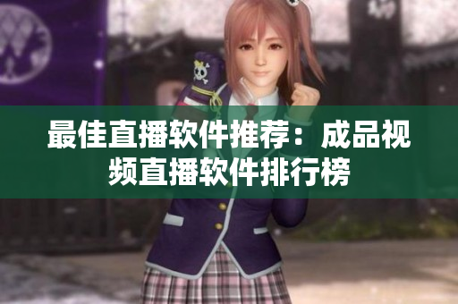 最佳直播软件推荐：成品视频直播软件排行榜