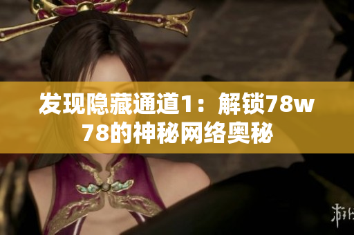 发现隐藏通道1：解锁78w78的神秘网络奥秘
