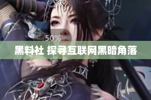 黑料社 探寻互联网黑暗角落