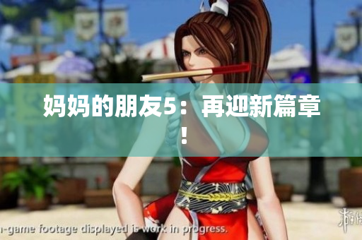 妈妈的朋友5：再迎新篇章！