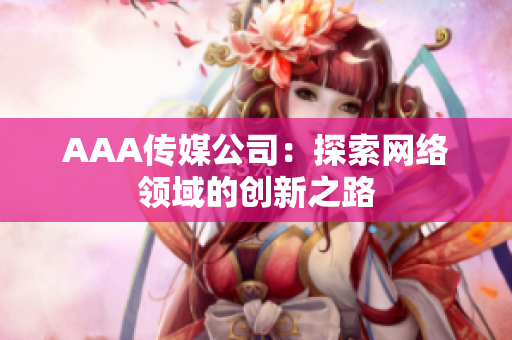 AAA传媒公司：探索网络领域的创新之路