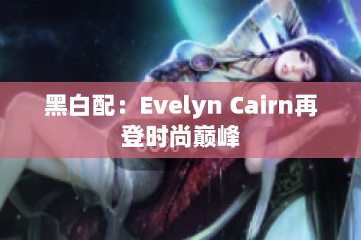 黑白配：Evelyn Cairn再登时尚巅峰