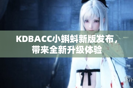 KDBACC小蝌蚪新版发布，带来全新升级体验