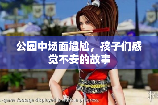 公园中场面尴尬，孩子们感觉不安的故事
