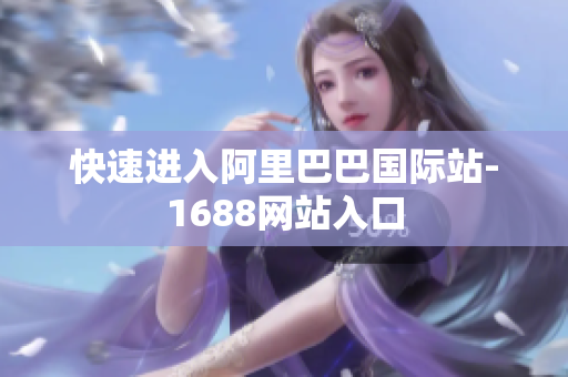 快速进入阿里巴巴国际站-1688网站入口