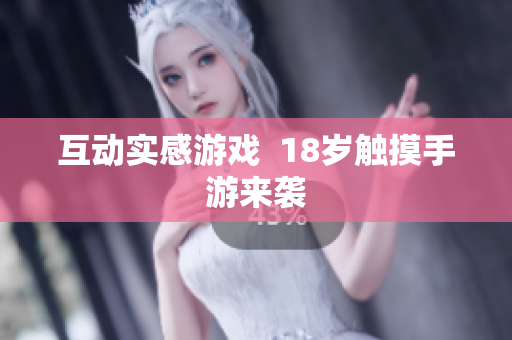 互动实感游戏  18岁触摸手游来袭