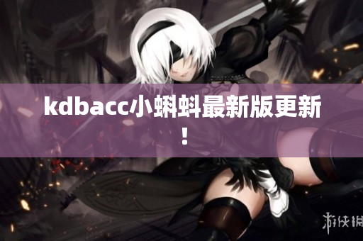 kdbacc小蝌蚪最新版更新！