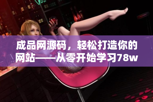 成品网源码，轻松打造你的网站——从零开始学习78w78