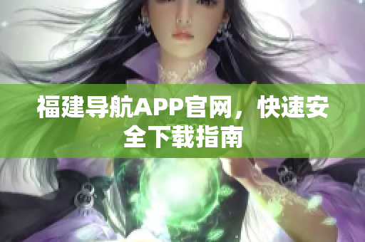 福建导航APP官网，快速安全下载指南