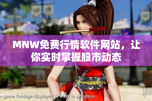 MNW免费行情软件网站，让你实时掌握股市动态