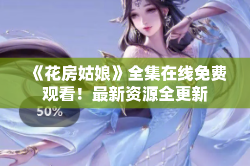 《花房姑娘》全集在线免费观看！最新资源全更新