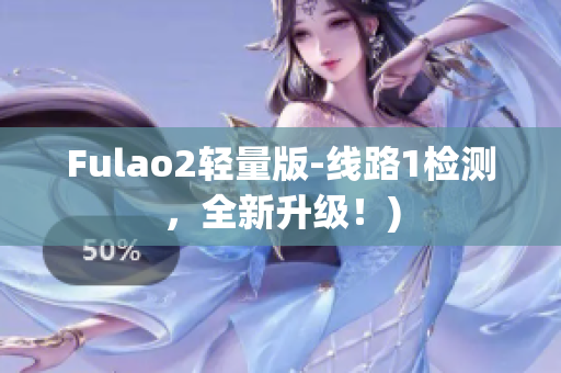 Fulao2轻量版-线路1检测，全新升级！)