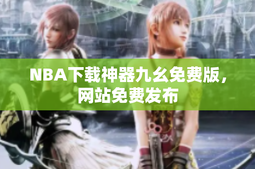 NBA下载神器九幺免费版，网站免费发布