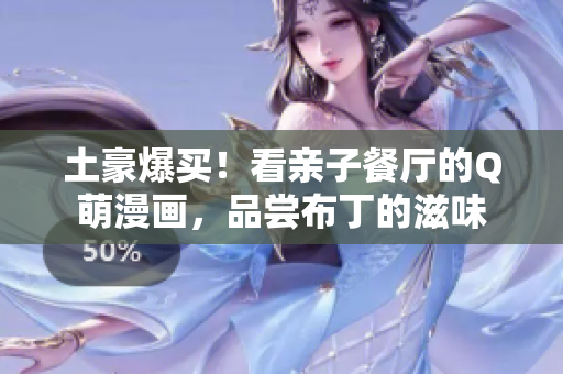 土豪爆买！看亲子餐厅的Q萌漫画，品尝布丁的滋味