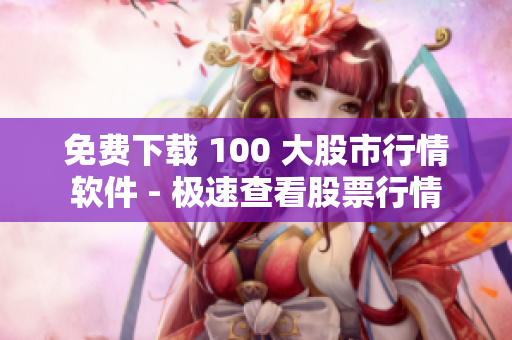 免费下载 100 大股市行情软件 - 极速查看股票行情