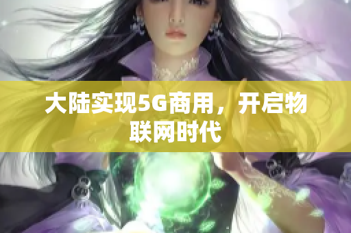 大陆实现5G商用，开启物联网时代