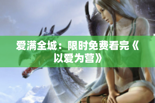 爱满全城：限时免费看完《以爱为营》