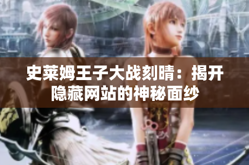 史莱姆王子大战刻晴：揭开隐藏网站的神秘面纱