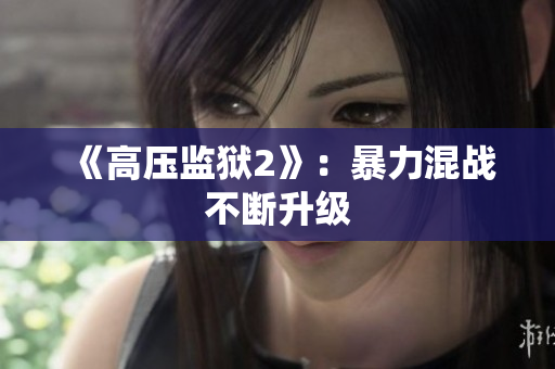 《高压监狱2》：暴力混战不断升级