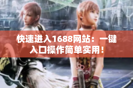 快速进入1688网站：一键入口操作简单实用！