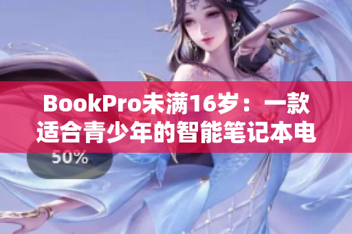 BookPro未满16岁：一款适合青少年的智能笔记本电脑