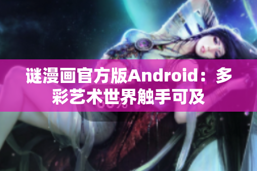谜漫画官方版Android：多彩艺术世界触手可及