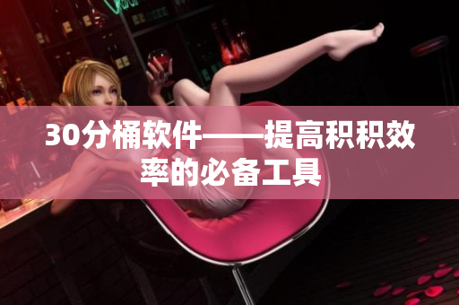 30分桶软件——提高积积效率的必备工具
