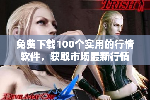免费下载100个实用的行情软件，获取市场最新行情
