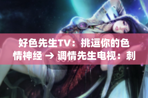 好色先生TV：挑逗你的色情神经 → 调情先生电视：刺激你的sexy感觉