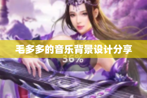 毛多多的音乐背景设计分享